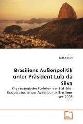 Brasiliens Außenpolitik unter Präsident Lula da Silva - Jurek Seifert