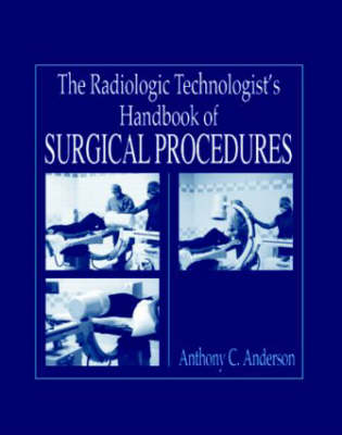 Radiology Technologist's Handbook to Surgical Procedures -  AnthonyC Anderson