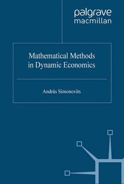 Mathematical Methods in Dynamic Economics -  A. Simonovits