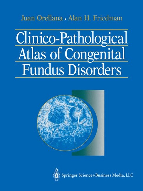 Clinico-Pathological Atlas of Congenital Fundus Disorders -  Alan H. Friedman,  Juan Orellana