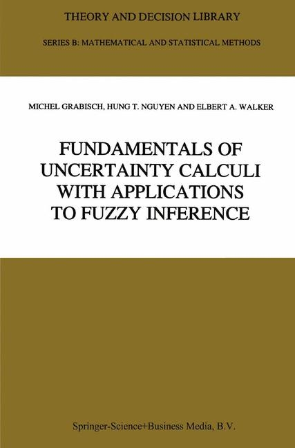 Fundamentals of Uncertainty Calculi with Applications to Fuzzy Inference -  Michel Grabisch,  Hung T. Nguyen,  E.A. Walker