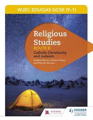 Eduqas GCSE (9-1) Religious Studies Route B: Catholic Christianity and Judaism -  Andrew Barron,  Deirdre Cleary,  Patrick Harrison,  Joy White