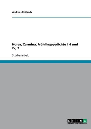 Horaz, Carmina, Frühlingsgedichte I, 4 und IV, 7 - Andreas Keilbach