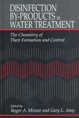 Disinfection By-Products in Water TreatmentThe Chemistry of Their Formation and Control -  Gary Amy,  Roger A. Minear