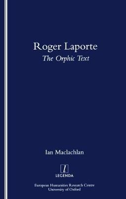 Roger Laporte: The Orphic Text -  Ian Maclachlan
