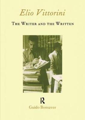 Elio Vittorini: The Writer and the Written -  Guido Bonsaver