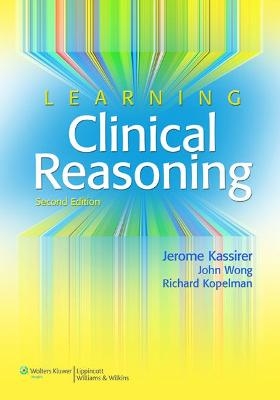 Learning Clinical Reasoning - Jerome P. Kassirer, John B. Wong, Richard I. Kopelman