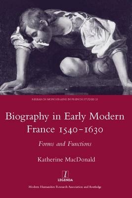 Biography in Early Modern France, 1540-1630 -  Katherine MacDonald