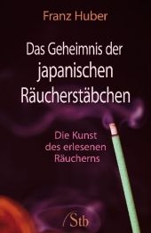 Das Geheimnis der japanischen Räucherstäbchen - Franz Huber