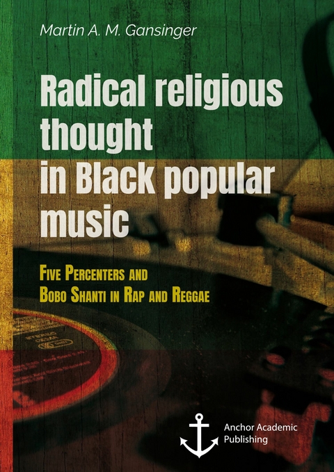 Radical religious thought in Black popular music. Five Percenters and Bobo Shanti in Rap and Reggae -  Martin A. M. Gansinger