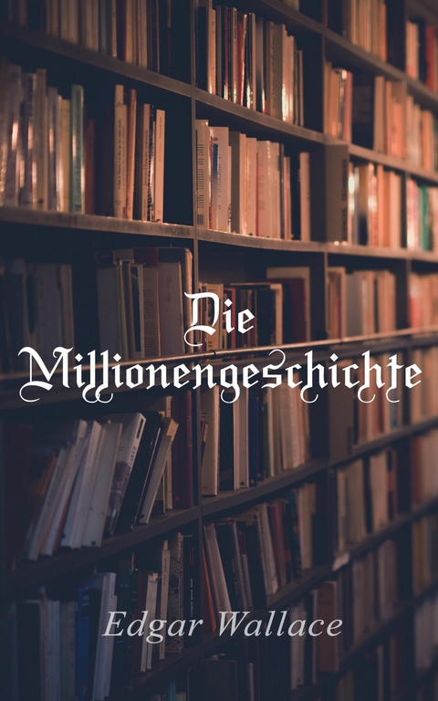 Die Millionengeschichte -  Edgar Wallace