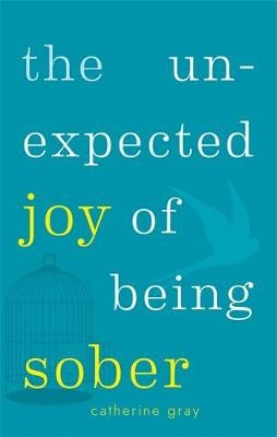 Unexpected Joy of Being Sober -  Catherine Gray