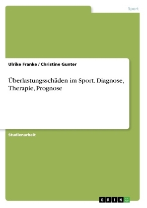 Überlastungsschäden im Sport. Diagnose, Therapie, Prognose - Christine Gunter, Ulrike Franke