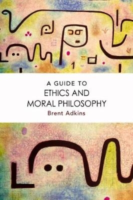 Guide to Ethics and Moral Philosophy -  Brent Adkins