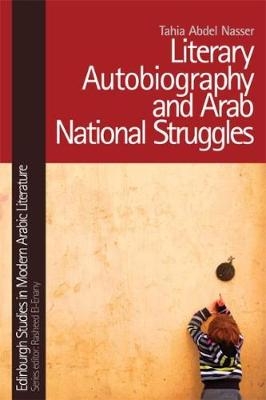 Literary Autobiography and Arab National Struggles -  Tahia Abdel Nasser