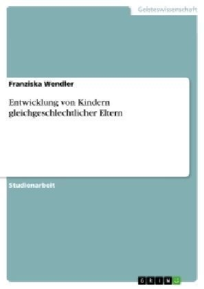 Entwicklung von Kindern gleichgeschlechtlicher Eltern - Franziska Wendler