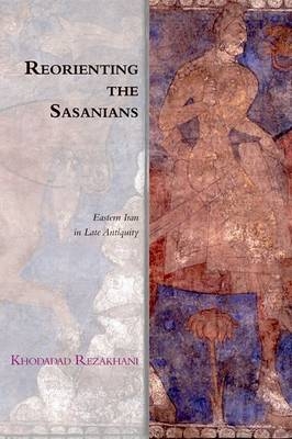 ReOrienting the Sasanians -  Khodadad Rezakhani