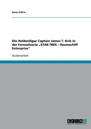 Die Heldenfigur Captain James T. Kirk in der Fernsehserie Â¿STAR TREK Â¿ Raumschiff EnterpriseÂ¿ - Anna Zafiris