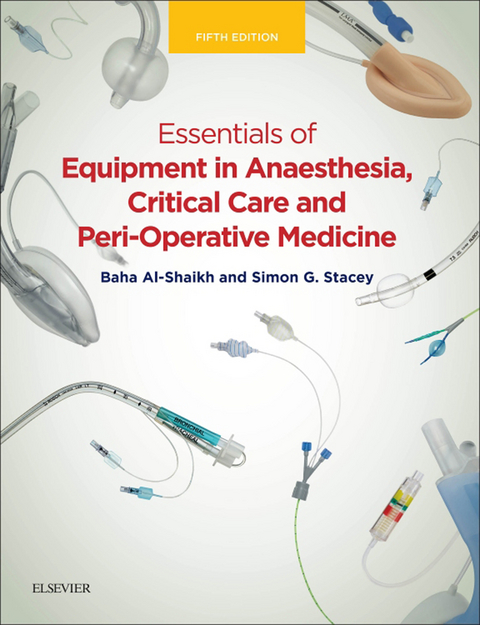 Essentials of Equipment in Anaesthesia, Critical Care, and Peri-Operative Medicine E-Book -  Baha Al-Shaikh,  Simon G. Stacey