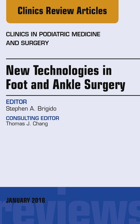 New Technologies in Foot and Ankle Surgery, An Issue of Clinics in Podiatric Medicine and Surgery -  Stephen. A. Brigido