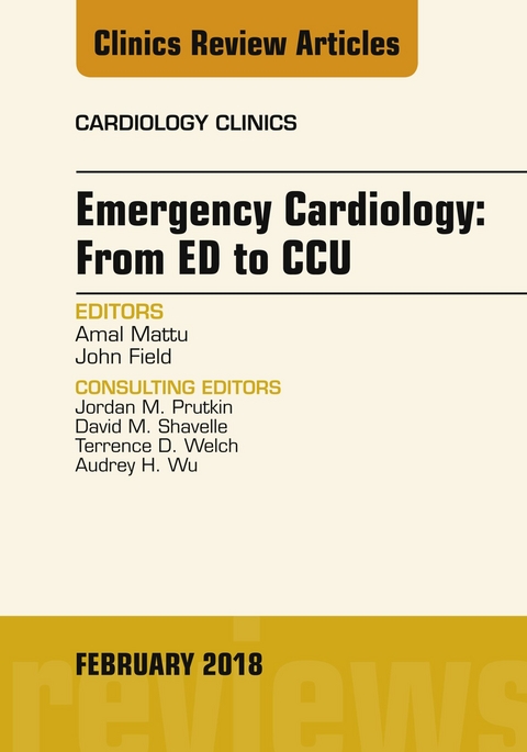 Emergency Cardiology: From ED to CCU, An Issue of Cardiology Clinics -  John Field,  Amal Mattu