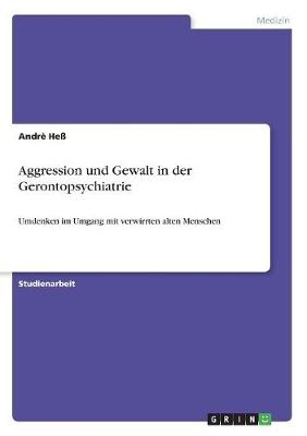 Aggression und Gewalt in der Gerontopsychiatrie - Andrè Heß