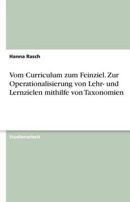 Vom Curriculum zum Feinziel. Zur Operationalisierung von Lehr- und Lernzielen mithilfe von Taxonomien - Hanna Rasch