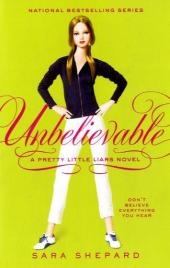 Pretty Little Liars #4: Unbelievable - Sara Shepard