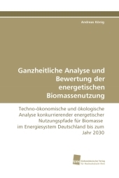 Ganzheitliche Analyse und Bewertung der energetischen Biomassenutzung - Andreas König