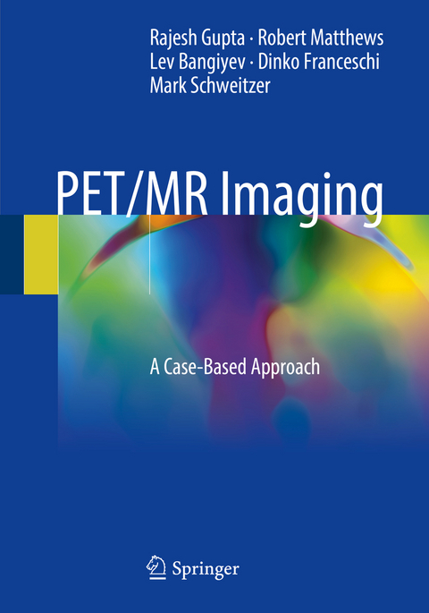 PET/MR Imaging - Rajesh Gupta, Robert Matthews, Lev Bangiyev, Dinko Franceschi, Mark Schweitzer