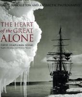 Heart of the Great Alone, The:Scott, Shackleton and Antarctic Pho - David Hempleman-Adams