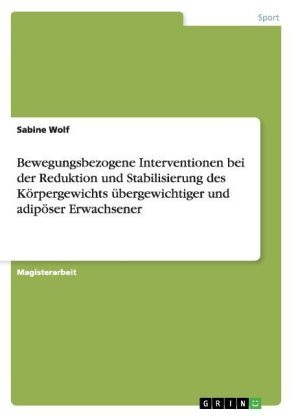 Bewegungsbezogene Interventionen bei der Reduktion und Stabilisierung des Körpergewichts übergewichtiger und adipöser Erwachsener - Sabine Wolf