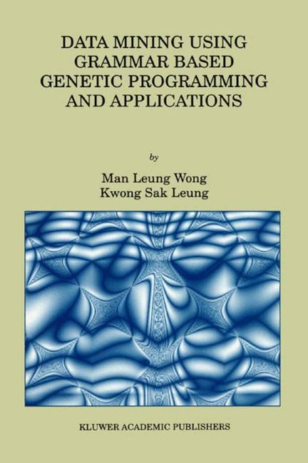 Data Mining Using Grammar Based Genetic Programming and Applications -  Kwong Sak Leung,  Man Leung Wong