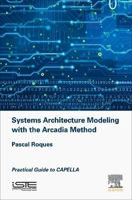 Systems Architecture Modeling with the Arcadia Method -  Pascal Roques