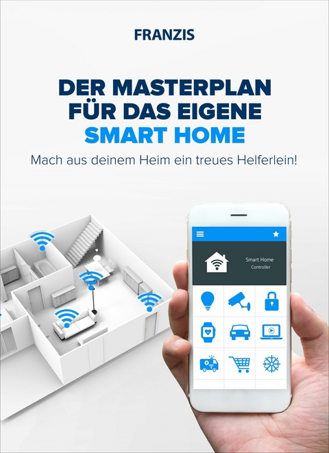 Der Masterplan für das eigene Smart Home - Bo Hanus, Dieter Schulz, E. F. Engelhardt, Frank Völkel, Hartmut Jung, Mattias Schlenker, Michael Seemann, Rudolf G. Glos