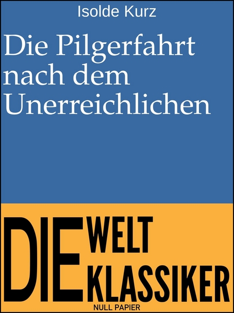 Die Pilgerfahrt nach dem Unerreichlichen -  Isolde Kurz