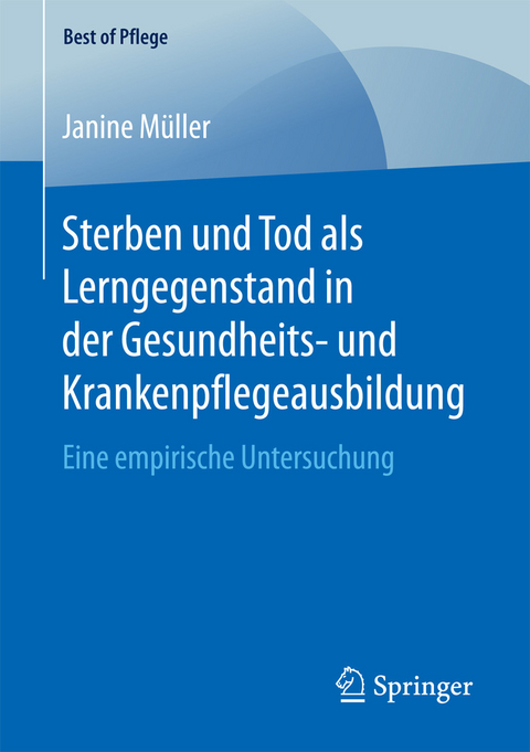Sterben und Tod als Lerngegenstand in der Gesundheits- und Krankenpflegeausbildung. -  Janine Müller