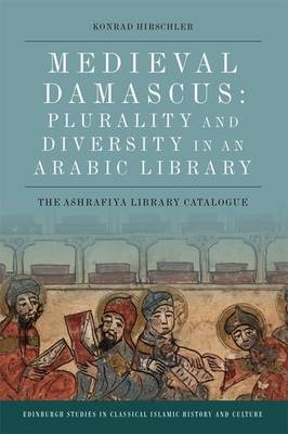 Medieval Damascus: Plurality and Diversity in an Arabic Library -  Konrad Hirschler