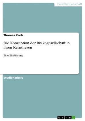 Die Konzeption der Risikogesellschaft in ihren Kernthesen - Thomas Koch