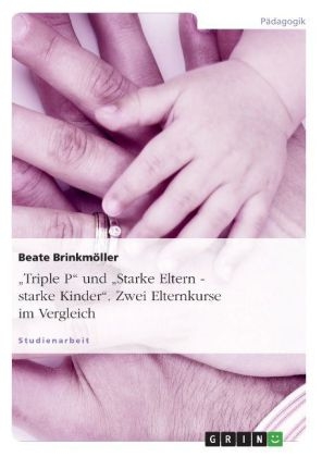 "Triple P" und "Starke Eltern - starke Kinder". Zwei Elternkurse im Vergleich - Beate Brinkmöller