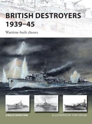 British Destroyers 1939–45 -  Angus Konstam