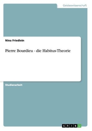 Pierre Bourdieu - die Habitus-Theorie - Nina Friedlein