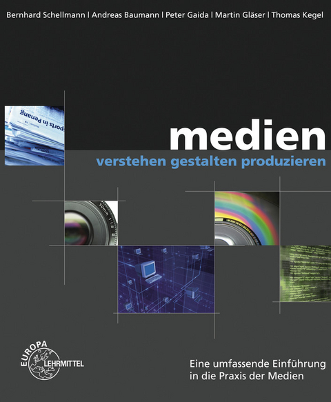 Medien verstehen - gestalten - produzieren - Andreas Baumann, Peter Gaida, Martin Gläser, Thomas Kegel, Bernhard Schellmann
