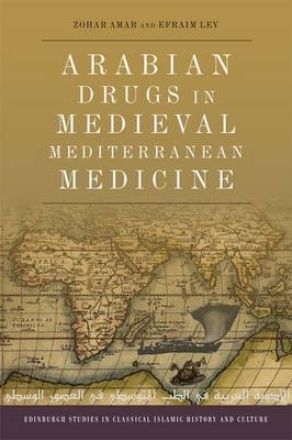 Arabian Drugs in Early Medieval Mediterranean Medicine -  Zohar Amar,  Efraim Lev