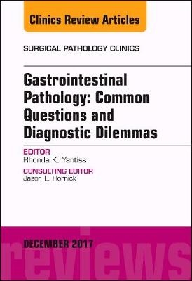 Gastrointestinal Pathology: Common Questions and Diagnostic Dilemmas, An Issue of Surgical Pathology Clinics -  Rhonda K. Yantiss