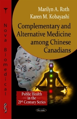 Complementary & Alternative Medicine among Chinese Canadians - Marilyn A Roth, Karen M Kobayashi