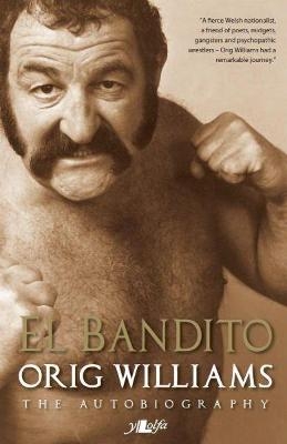 El Bandito - The Autobiography of Orig Williams - Orig Williams with Martyn Williams