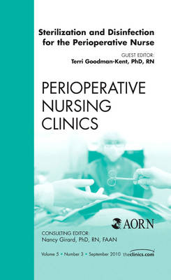 Sterilization and Disinfection for the Perioperative Nurse, An Issue of Perioperative Nursing Clinics - Terrie Goodman-Kent