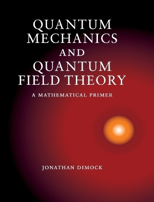 Quantum Mechanics and Quantum Field Theory - Jonathan Dimock