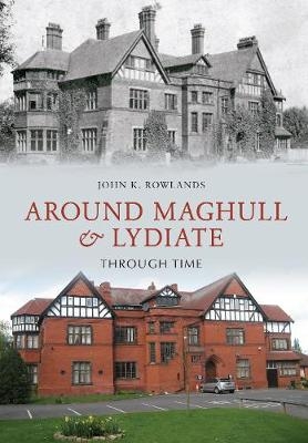 Around Maghull and Lydiate Through Time - John K. Rowlands